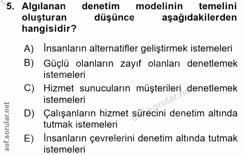 5. soru: Algılanan denetim modelinin temelini oluşturan düşünce aşağıdakilerden hangisidir? A) Insanların alternatifler gelişt…