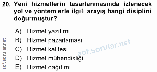 20. soru: Yeni hizmetlerin tasarlanmasında izlenecek yol ve yöntemlerle ilgili arayış hangi disiplini doğurmuştur? A) Hizmet ya…