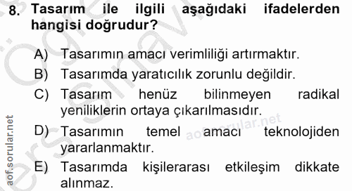 8. soru: Tasarım ile ilgili aşağıdaki ifadelerden hangisi doğrudur? A) Tasarımın amacı verimliliği artırmaktır. B) Tasarımda y…