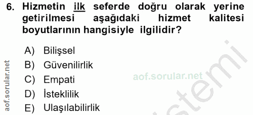 6. soru: Hizmetin ilk seferde doğru olarak yerine getirilmesi aşağıdaki hizmet kalitesi boyutlarının hangisiyle ilgilidir? A)…