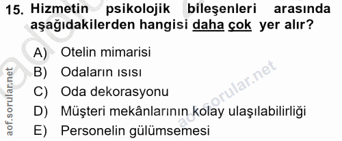 15. soru: Hizmetin psikolojik bileşenleri arasında aşağıdakilerden hangisi daha çok yer alır? A) Otelin mimarisi B) Odaların Is…