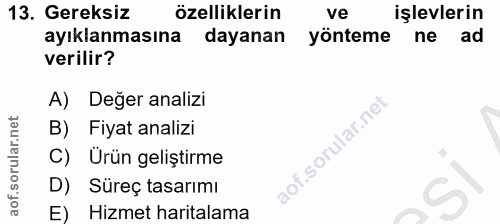 13. soru: Gereksiz özelliklerin ve işlevlerin ayıklanmasına dayanan yönteme ne ad verilir? A) Değer analizi B) Fiyat analizi Ur…