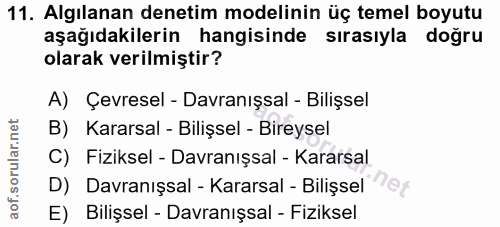 11. soru: Algılanan denetim modelinin üç temel boyutu aşağıdakilerin hangisinde sırasıyla doğru olarak verilmiştir? A) Çevresel…