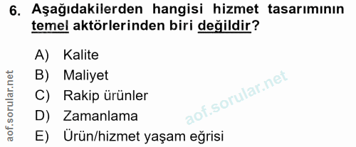 6. soru: Aşağıdakilerden hangisi hizmet tasarımının temel aktörlerinden biri değildir? A) Kalite B) Maliyet f. C) Rakip ürünle…