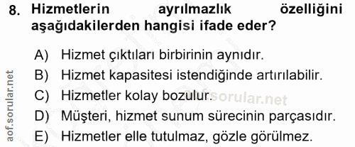 8. soru: Hizmetlerin ayrılmazlık özelliğini aşağıdakilerden hangisi ifade eder? A) Hizmet çıktıları birbirinin aynıdır. B) Hiz…