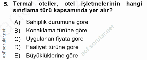 5. soru: Termal oteller, otel işletmelerinin hangi sınıflama türü kapsamında yer alır? A) Sahiplik durumuna göre B) Konaklama…