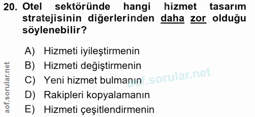 20. soru: Otel sektöründe hangi hizmet tasarım stratejisinin diğerlerinden daha zor olduğu söylenebilir? A) Hizmeti iyileştirme…
