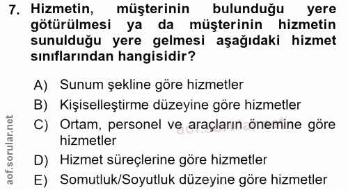 7. soru: Hizmetin, müşterinin bulunduğu yere götürülmesi ya da müşterinin hizmetin sunulduğu yere gelmesi aşağıdaki hizmet sın…