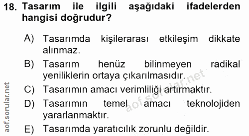 18. soru: Tasarım ile ilgili aşağıdaki ifadelerden hangisi doğrudur? A) Tasarımda kişilerarası etkileşim dikkate alınmaz. B) Ta…