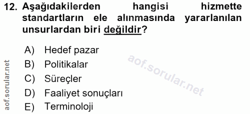 12. soru: Aşağıdakilerden hangisi hizmette standartların ele alınmasında yararlanılan unsurlardan biri değildir? A) Hedef pazar…