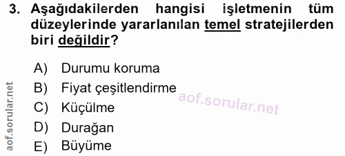 3. soru: Aşağıdakilerden hangisi işletmenin tüm düzeylerinde yararlanılan temel stratejilerden biri değildir? A) Durumu koruma…