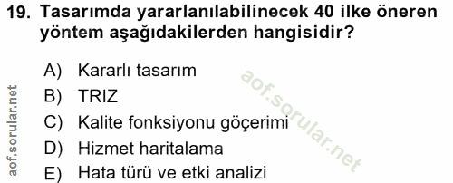 19. soru: Tasarımda yararlanılabilinecek 40 ilke öneren yöntem aşağıdakilerden hangisidir? A) Kararlı tasarım B) TRIZ C) Kalite…