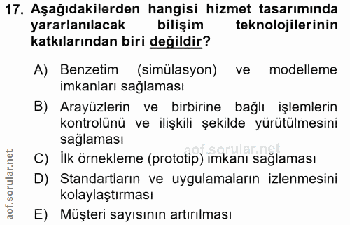 17. soru: Aşağıdakilerden hangisi hizmet tasarımında yararlanılacak bilişim teknolojilerinin katkılarından biri değildir? A) Be…