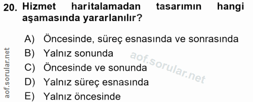 20. soru: Hizmet haritalamadan tasarımın hangi aşamasında yararlanılır? A) Öncesinde, süreç esnasında ve sonrasında B) Yalnız s…