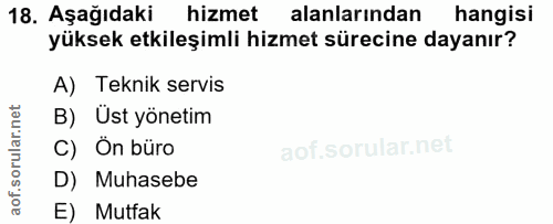18. soru: Aşağıdaki hizmet alanlarından hangisi yüksek etkileşimli hizmet sürecine dayanır? A) Teknik servis B) Ust yönetim C)…