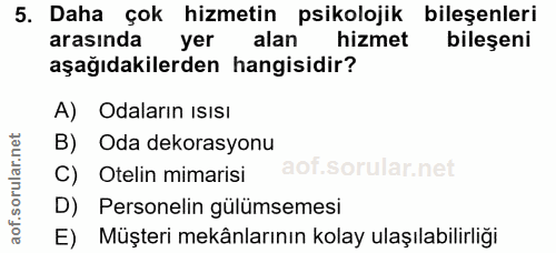 5. soru: Daha çok hizmetin psikolojik bileşenleri arasında yer alan hizmet bileşeni aşağıdakilerden hangisidir? A) Odaların Is…