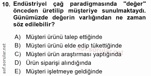10. soru: Endüstriyel çağ paradigmasında "değer" önceden üretilip müşteriye sunulmaktaydı. Günümüzde değerin varlığından ne zam…