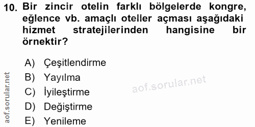 10. soru: Bir zincir otelin farklı bölgelerde kongre, eğlence vb. amaçlı oteller açması aşağıdaki hizmet stratejilerinden hangi…