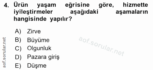 4. soru: Ürün yaşam eğrisine göre, hizmette iyileştirmeler aşağıdaki aşamaların hangisinde yapılır? A) Zirve B) Büyüme C) Olgu…