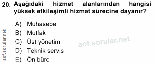 20. soru: Aşağıdaki hizmet alanlarından hangisi yüksek etkileşimli hizmet sürecine dayanır? A) Muhasebe B) Mutfak C) Üst yöneti…