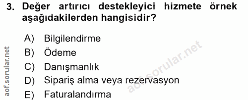 3. soru: Değer artırıcı destekleyici hizmete örnek aşağıdakilerden hangisidir? A) Bilgilendirme B) Ödeme ne C) Danışmanlık D)…