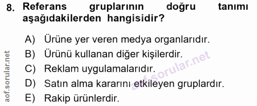 8. soru: Referans gruplarının doğru tanımı aşağıdakilerden hangisidir? A) Ürüne yer veren medya organlarıdır. B) Urünü kullana…
