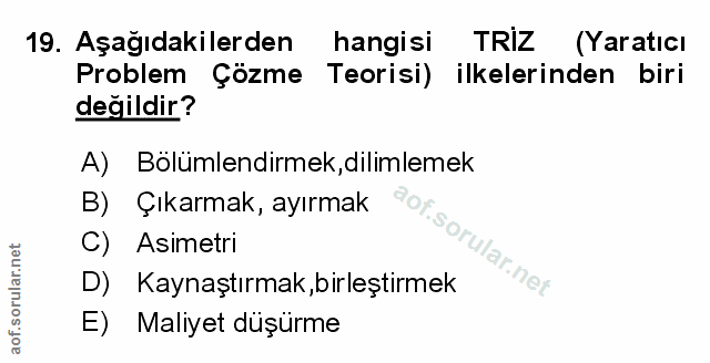 19. soru: Aşağıdakilerden hangisi TRIZ (Yaratıcı Problem Çözme Teorisi) ilkelerinden biri değildir? A) Bölümlendirmek, dilimlem…