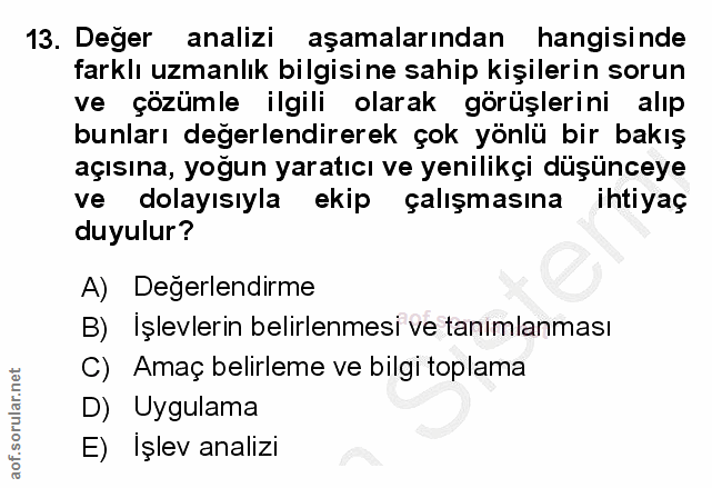 13. soru: Deger analizi aşamalarından hangisinde farklı uzmanlık bilgisine sahip kişilerin sorun ve çözümle ilgili olarak görüş…