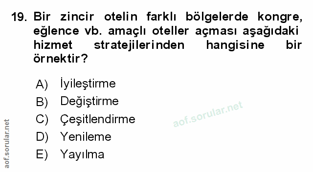 19. soru: Bir zincir otelin farklı bölgelerde kongre, eğlence vb. amaçlı oteller açması aşağıdaki hizmet stratejilerinden hangi…