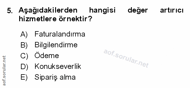 5. soru: Aşağıdakilerden hangisi deger artırıcı hizmetlere örnektir? A) Faturalandırma B) Bilgilendirme C) Odeme D) Konuksever…