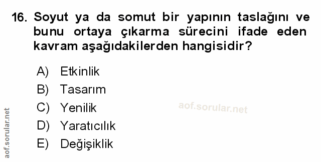 16. soru: Soyut ya da somut bir yapının taslağını ve bunu ortaya çıkarma sürecini ifade eden kavram aşağıdakilerden hangisidir?…