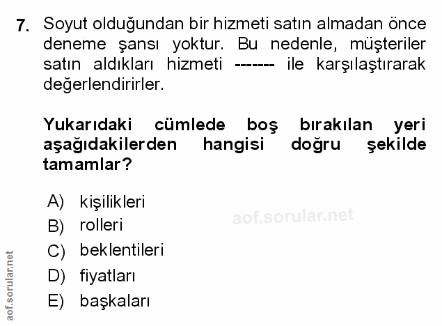 7. soru: Soyut olduğundan bir hizmeti satın almadan önce deneme şansı yoktur. Bu nedenle, muşteriler satın aldıkları hizmeti -…