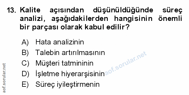 13. soru: Kalite açısından düşünüldüğünde süreg analizi, aşağıdakilerden hangisinin önemli bir parçası olarak kabul edilir? A)…