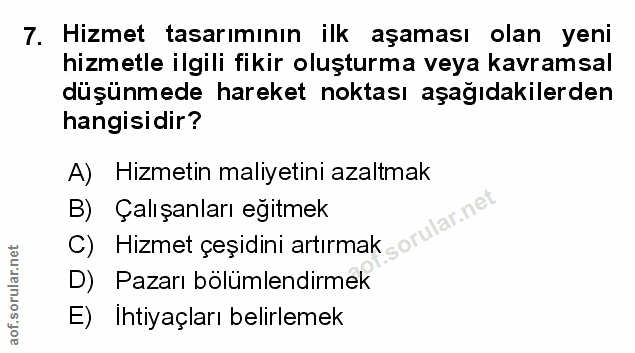 7. soru: Hizmet tasarımının ilk aşaması olan yeni hizmetle ilgili fikir oluşturma veya kavramsal düşünmede hareket noktası aşa…