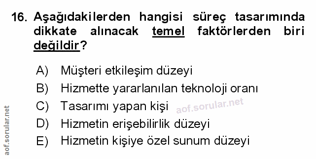 16. soru: Aşağıdakilerden hangisi süreç tasarımında dikkate alınacak temel faktörlerden biri değildir? A) Müşteri etkileşim düz…