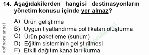 14. soru: Aşağıdakilerden hangisi destinasyonların yönetim konusu içinde yer almaz? A) Urün geliştirme B) Uygun fiyatlandırma p…
