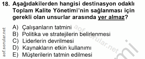 18. soru: Aşağıdakilerden hangisi destinasyon odaklı Toplam Kalite Yönetimi'nin sağlanması için gerekli olan unsurlar arasında…