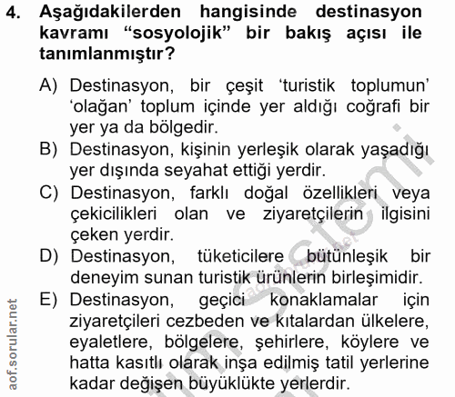 4. soru: Aşağıdakilerden hangisinde destinasyon kavramı "sosyolojik" bir bakış açısı ile tanımlanmıştır? A) Destinasyon, bir ç…