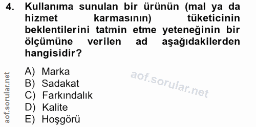 4. soru: Kullanıma sunulan bir ürünün (mal ya da hizmet karmasının) tüketicinin beklentilerini tatmin etme yeteneğinin bir ölç…