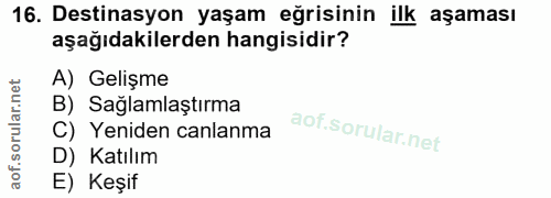 16. soru: Destinasyon yaşam eğrisinin ilk aşaması aşağıdakilerden hangisidir? A) Gelişme B) Sağlamlaştırma C) Yeniden canlanma…