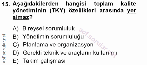 15. soru: Aşağıdakilerden hangisi toplam kalite yönetiminin (TKY) özellikleri arasında yer almaz? A) Bireysel sorumluluk B) Yön…
