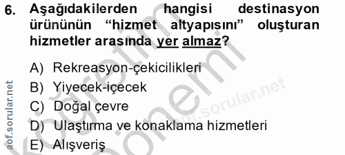 6. soru: Aşağıdakilerden hangisi destinasyon ürününün "hizmet altyapısını" oluşturan hizmetler arasında yer almaz? A) Rekreasy…