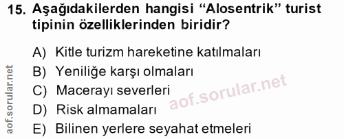 15. soru: Aşağıdakilerden hangisi "Alosentrik" turist tipinin özelliklerinden biridir? A) Kitle turizm hareketine katılmaları B…
