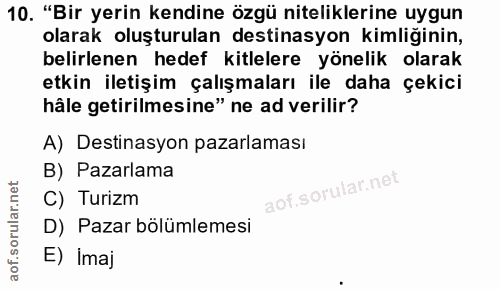 10. soru: "Bir yerin kendine özgü niteliklerine uygun olarak oluşturulan destinasyon kimliğinin, belirlenen hedef kitlelere yön…
