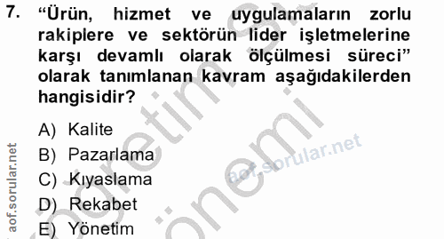 7. soru: "Urün, hizmet ve uygulamaların zorlu rakiplere ve sektörün lider işletmelerine karşı devamlı olarak ölçülmesi süreci"…