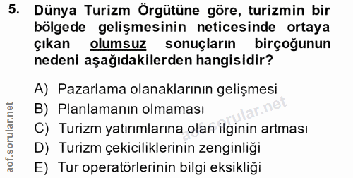 5. soru: Dünya Turizm Örgütüne göre, turizmin bir bölgede gelişmesinin neticesinde ortaya çıkan olumsuz sonuçların birçoğunun…
