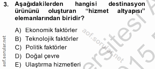 3. soru: Aşagıdakilerden hangisi destinasyon ürününü oluşturan "hizmet altyapısı" elemanlarından biridir? A) Ekonomik faktörle…