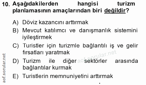 10. soru: Aşağıdakilerden hangisi turizm planlamasının amaçlarından biri değildir? A) Döviz kazancını arttırmak B) Mevcut katıl…