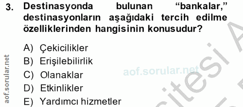3. soru: Destinasyonda bulunan "bankalar," destinasyonların aşağıdaki tercih edilme özelliklerinden hangisinin konusudur? A) Ç…