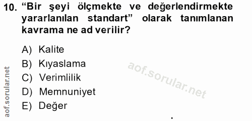 10. soru: "Bir şeyi ölçmekte ve değerlendirmekte yararlanılan standart" olarak tanımlanan kavrama ne ad verilir? A) Kalite B) K…